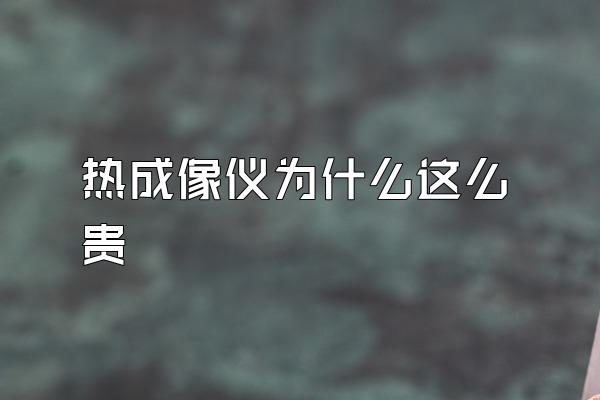 热成像仪为什么这么贵