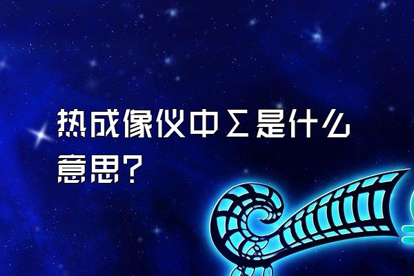 热成像仪中∑是什么意思?