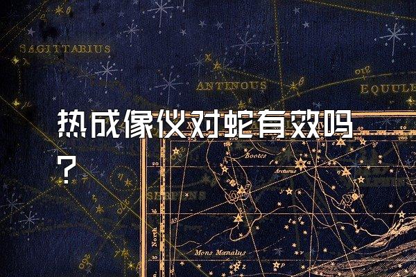 热成像仪对蛇有效吗?