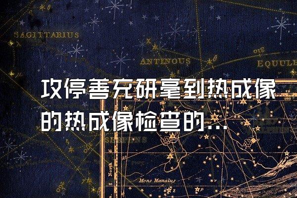 攻停善充研毫到热成像的热成像检查的优点