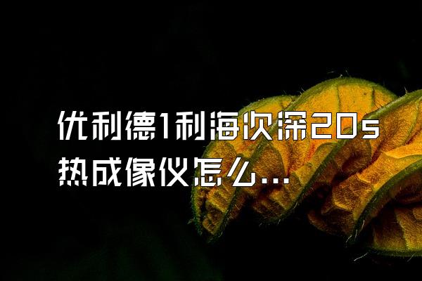 优利德1利海次深20s热成像仪怎么老显示校准