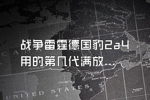 战争雷霆德国豹2a4用的第几代满放保实重激督热成像