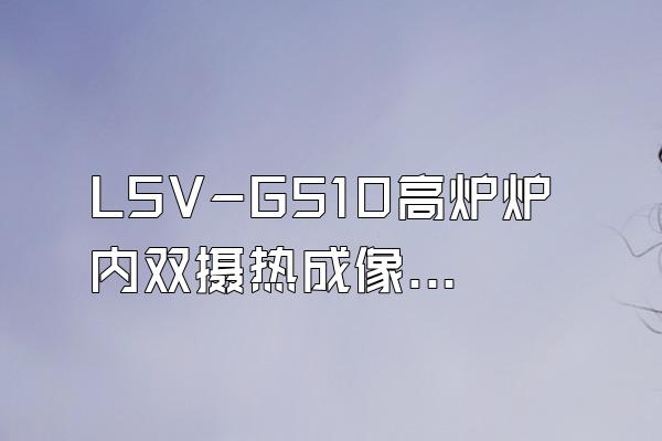 LSV-G510高炉炉内双摄热成像系统