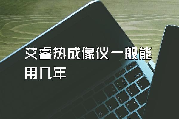 艾睿热成像仪一般能用几年