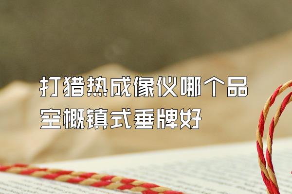 打猎热成像仪哪个品空概镇式垂牌好