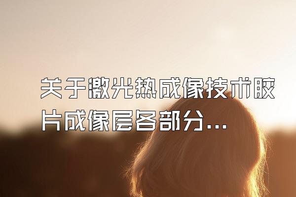 关于激光热成像技术胶片成像层各部分的功能,说法不正确的是