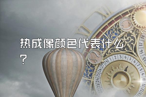 热成像颜色代表什么?