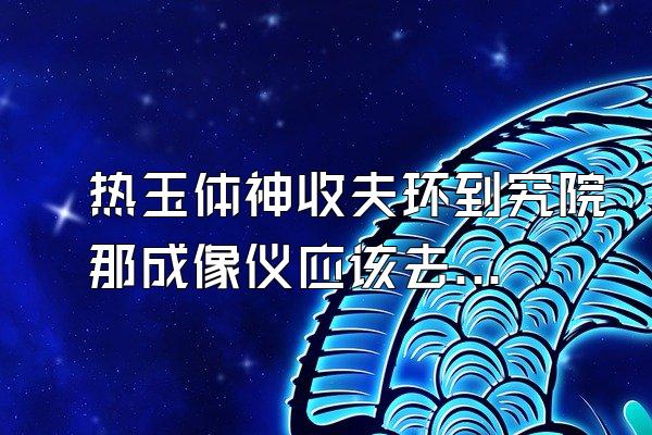 热玉体神收夫环到究院那成像仪应该去哪买?