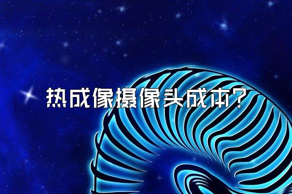 热成像摄像头成本?