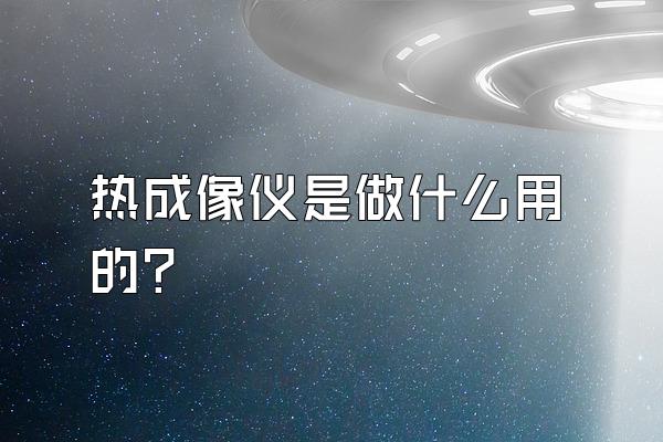 热成像仪是做什么用的?