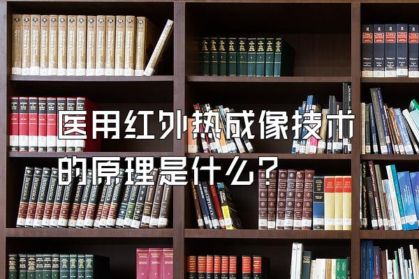 医用红外热成像技术的原理是什么?