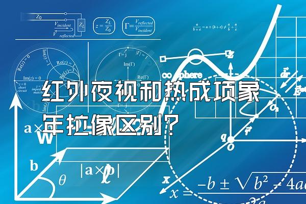 红外夜视和热成项象年拉像区别?