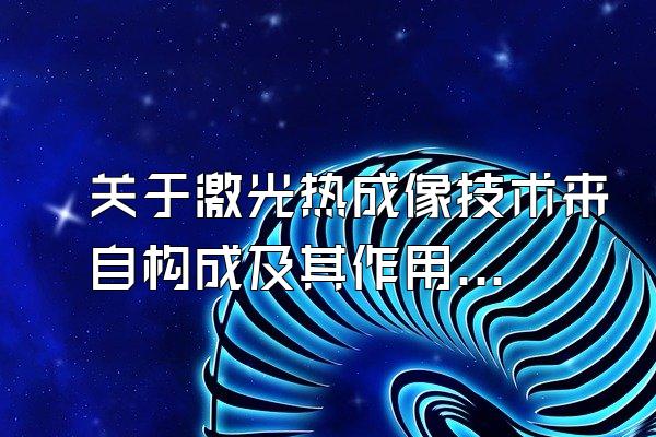 关于激光热成像技术来自构成及其作用的说法,不正确的是