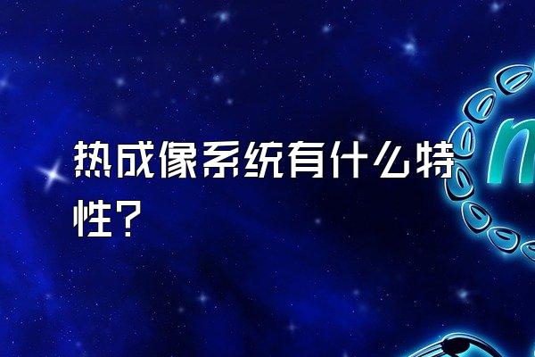 热成像系统有什么特性?