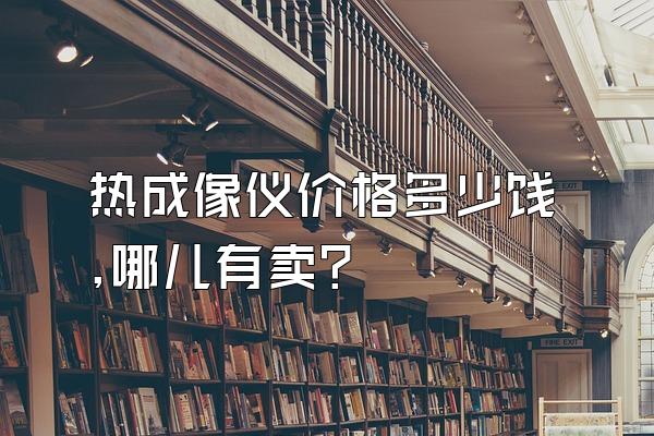 热成像仪价格多少饯,哪儿有卖?