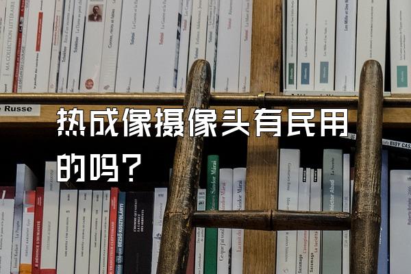 热成像摄像头有民用的吗?