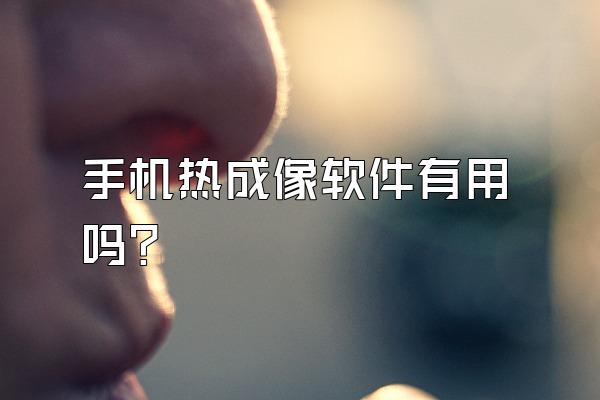 手机热成像软件有用吗?