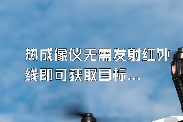 热成像仪无需发射红外线即可获取目标信息