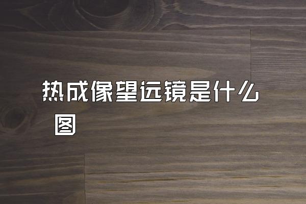 热成像望远镜是什么 图