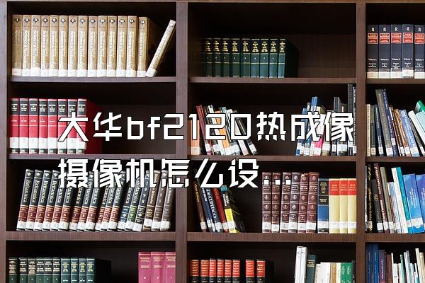 大华bf2120热成像摄像机怎么设置报警