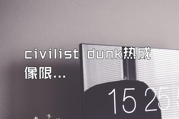 civilist dunk热成像限量吗