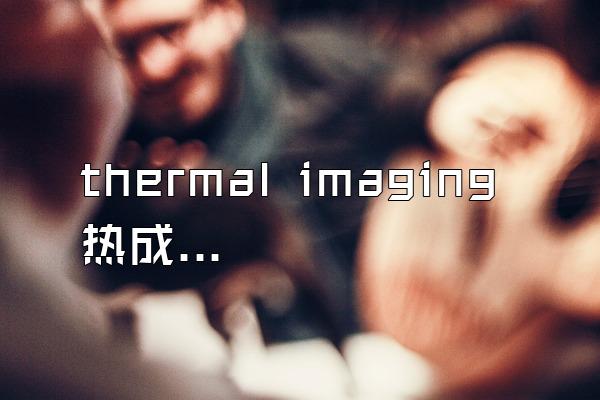 thermal imaging热成像