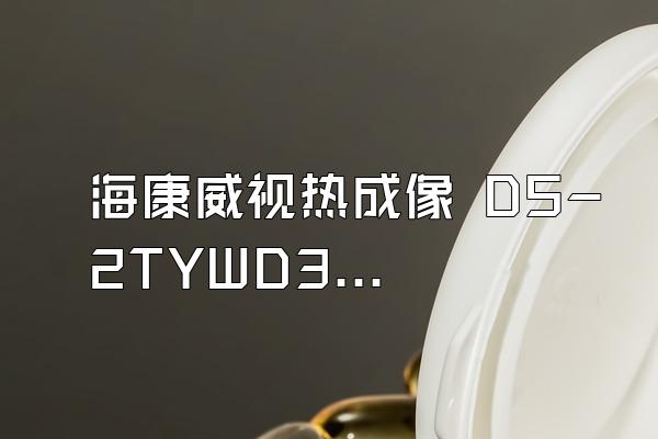 海康威视热成像 DS-2TYWD37