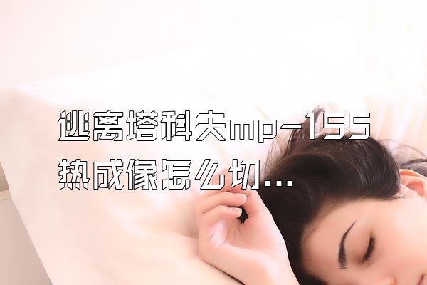 逃离塔科夫mp-155热成像怎么切换