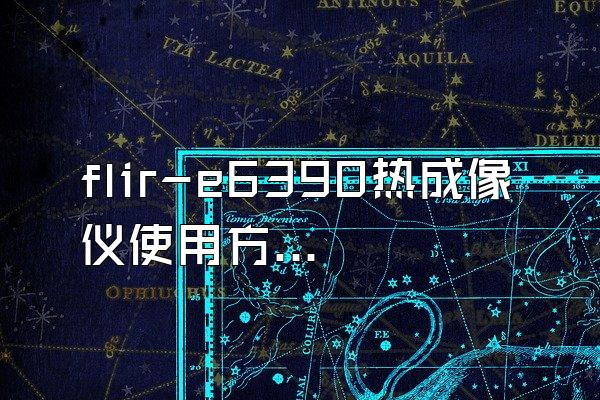 flir-e6390热成像仪使用方法