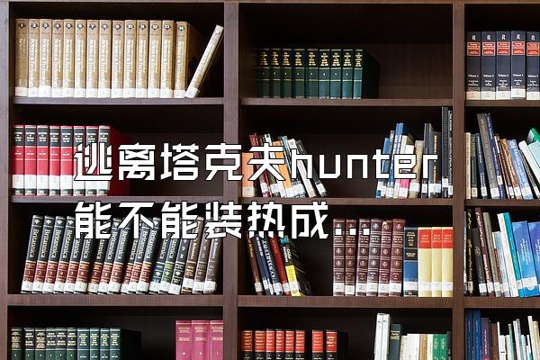 逃离塔克夫hunter能不能装热成像