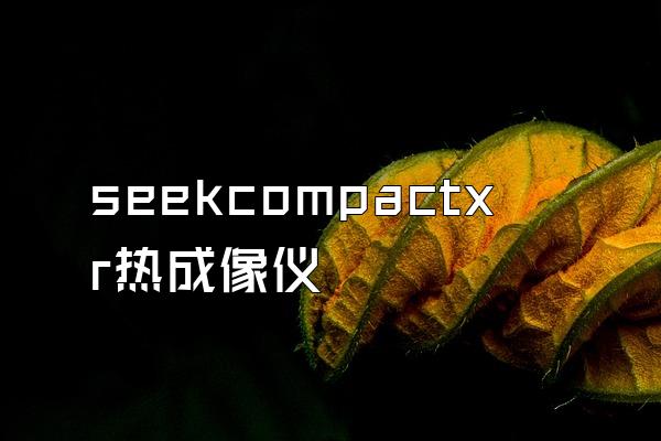 seekcompactxr热成像仪