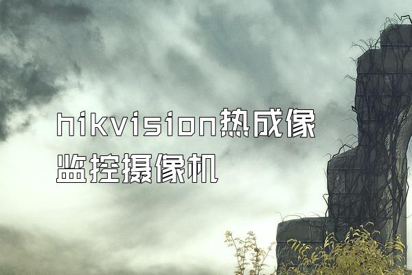 hikvision热成像监控摄像机