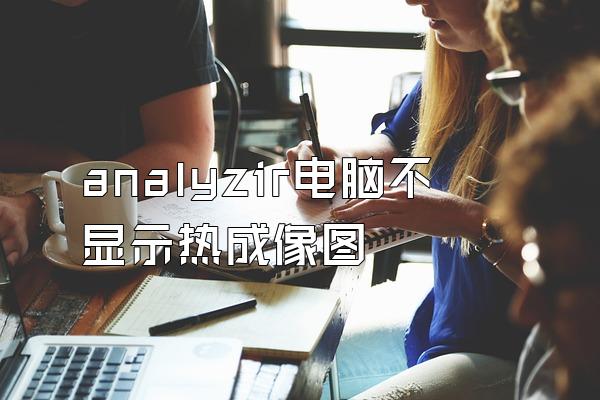 analyzir电脑不显示热成像图