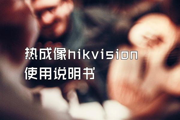 热成像hikvision使用说明书