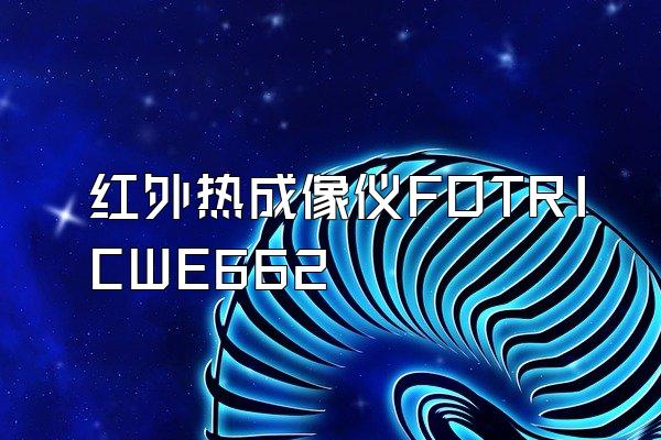 红外热成像仪FOTRICWE662