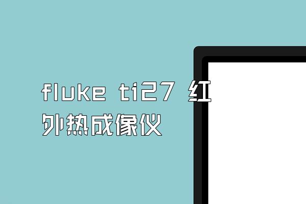 fluke ti27 红外热成像仪