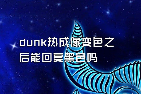 dunk热成像变色之后能回复黑色吗