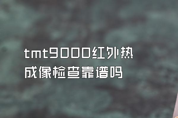 tmt9000红外热成像检查靠谱吗