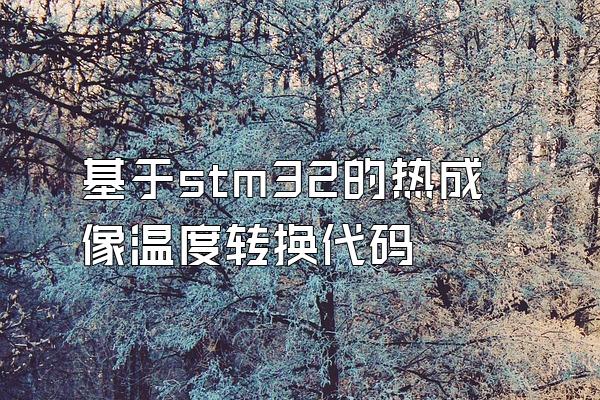 基于stm32的热成像温度转换代码