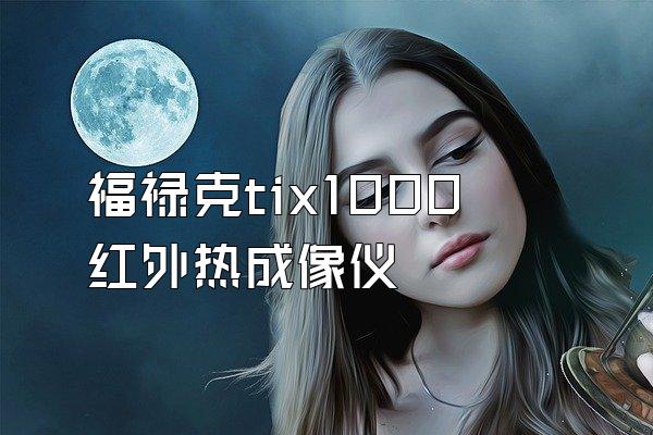 福禄克tix1000 红外热成像仪