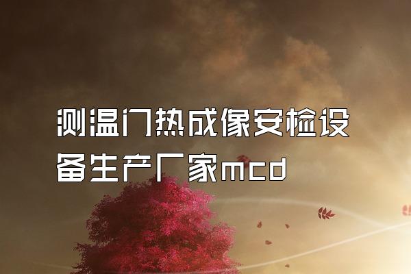 测温门热成像安检设备生产厂家mcd