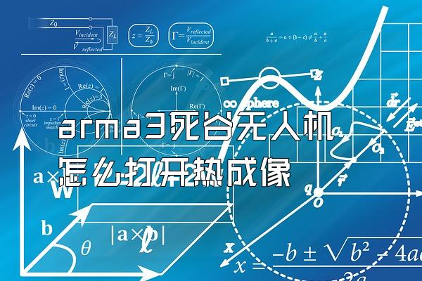 arma3死谷无人机怎么打开热成像