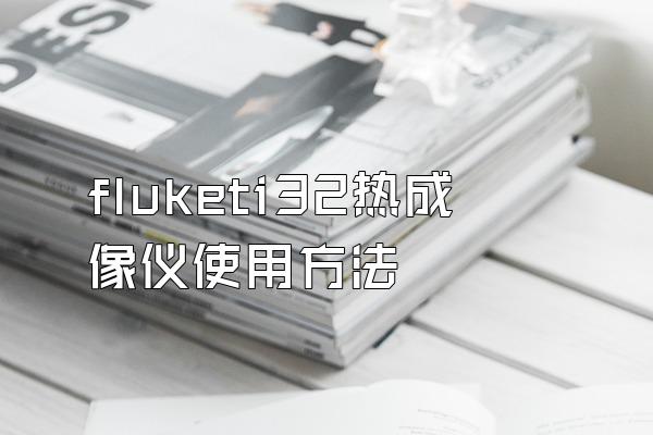 fluketi32热成像仪使用方法