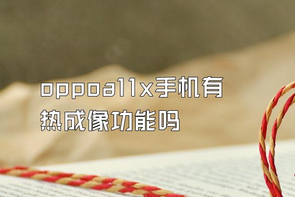 oppoa11x手机有热成像功能吗