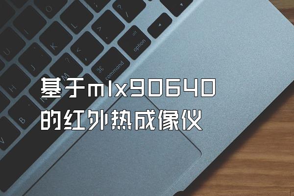 基于mlx90640的红外热成像仪