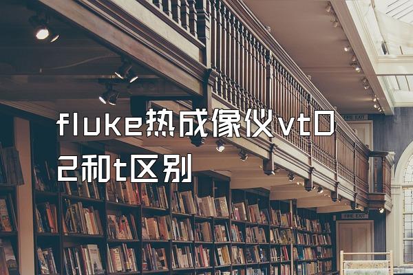 fluke热成像仪vt02和t区别