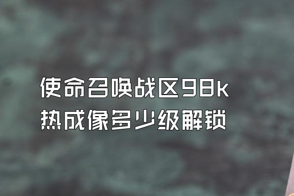 使命召唤战区98k热成像多少级解锁