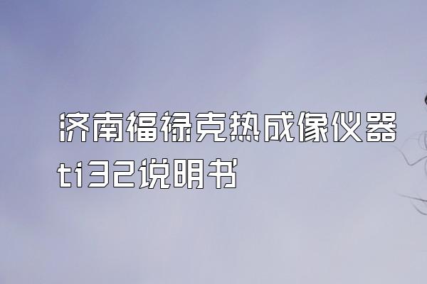 济南福禄克热成像仪器ti32说明书