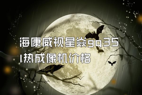 海康威视星焱gq35l热成像机价格