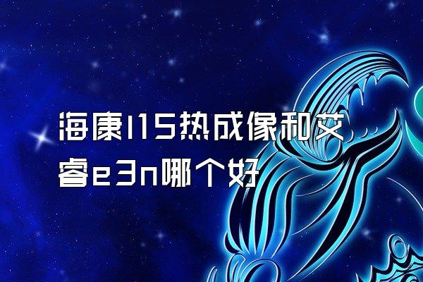 海康l15热成像和艾睿e3n哪个好